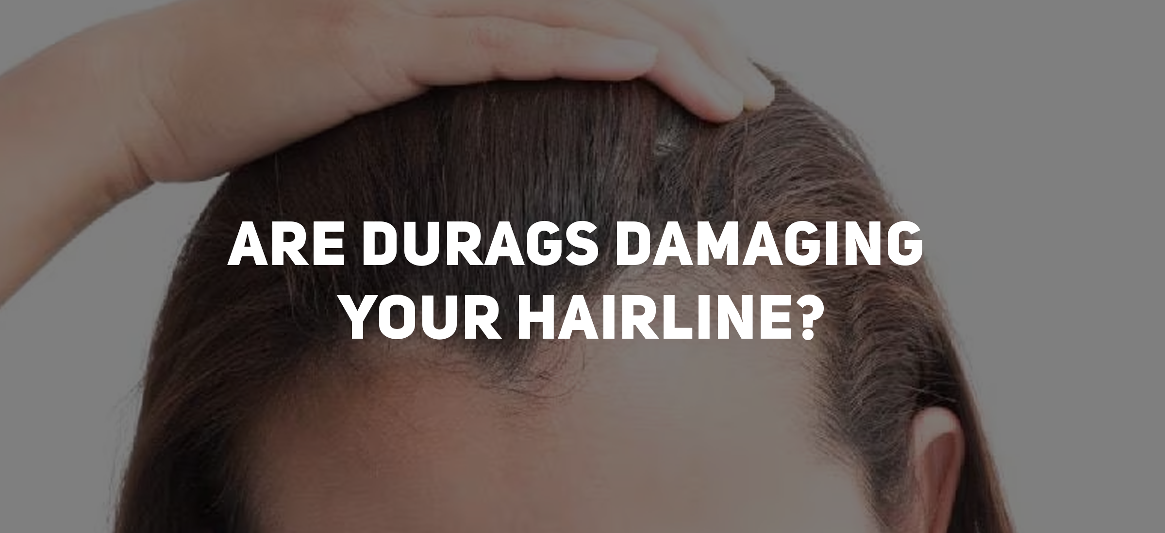 Are Durags Damaging Your Hairline?
